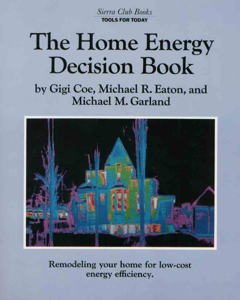 Home Energy Decision Book: Remodeling Your Home For LowCost Energy Efficiency